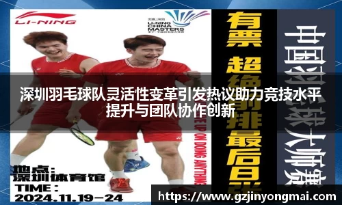 深圳羽毛球队灵活性变革引发热议助力竞技水平提升与团队协作创新