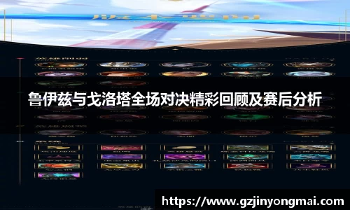 鲁伊兹与戈洛塔全场对决精彩回顾及赛后分析